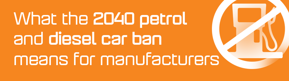 Manufacturers - what does the 2040 petrol and diesel car ban mean?