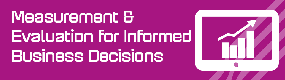 Measurement & evaluation for informed business decisions