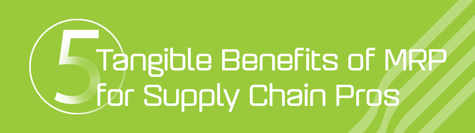 Tangible benefits of mrp for supply chain pros
