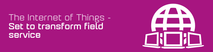 The IoT set to transform field service The IoT set to transform field service