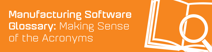 Manufacturing Software Glossary Manufacturing Software Glossary
