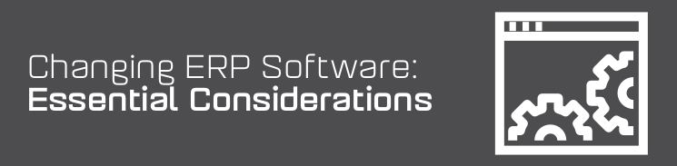 Changing ERP software: essential considerations Changing ERP software: essential considerations