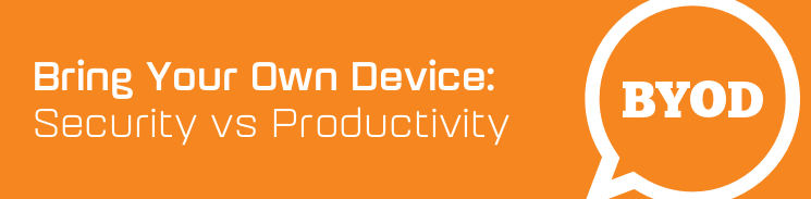 Bring Your Own Device: Security vs Productivity Bring Your Own Device: Security vs Productivity