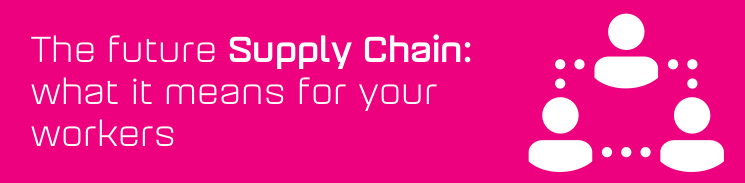 The future supply chain: what it means for your workers The future supply chain: what it means for your workers