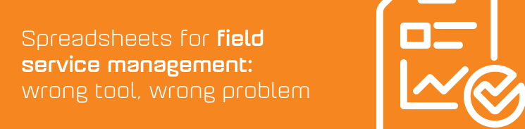 Spreadsheets for field service management: wrong tool, wrong problem Spreadsheets for field service management: wrong tool, wrong problem
