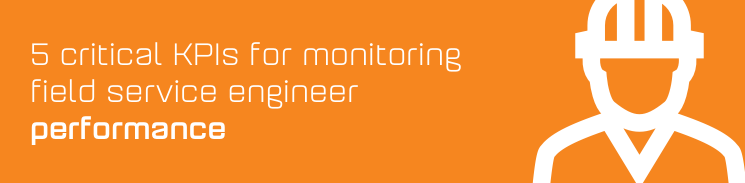 5 critical KPIs for monitoring field service engineer performance 5 critical KPIs for monitoring field service engineer performance