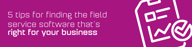 5 tips for finding the field service software that's right for your business 5 tips for finding the field service software that's right for your business