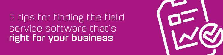 5 tips for finding the field service software that's right for your business