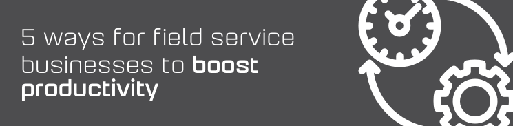 5 ways for field service businesses to boost productivity 5 ways for field service businesses to boost productivity