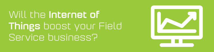 Will the Internet of Things boost your Field Service business? Will the Internet of Things boost your Field Service business?
