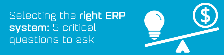 Selecting the right ERP system: 5 critical questions to ask