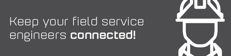 Keep your field service engineers connected Keep your field service engineers connected