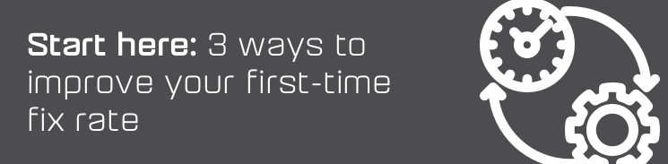 3 ways to improve your first-time fix rate 3 ways to improve your first-time fix rate