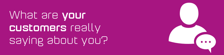 What are your customers really saying about you? What are your customers really saying about you?
