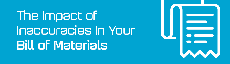 How to avoid inaccuracies in your Bill of Materials