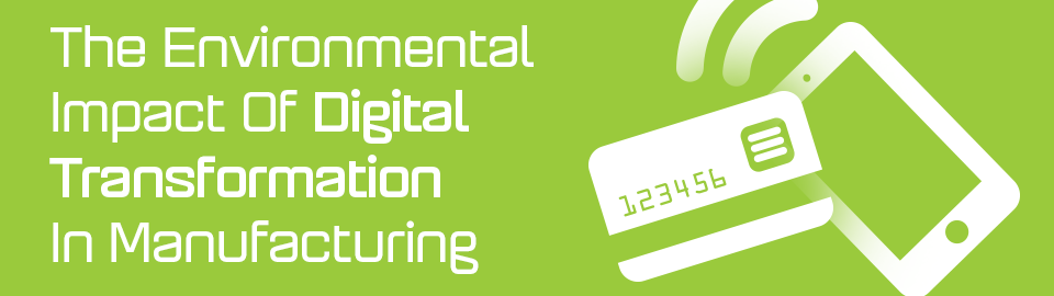 Environmental Impact of Digital Transformation in Manufacturing 