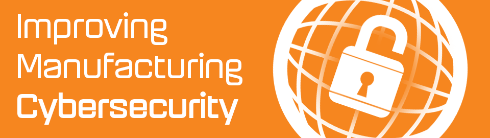 Improving Manufacturing Cybersecurity