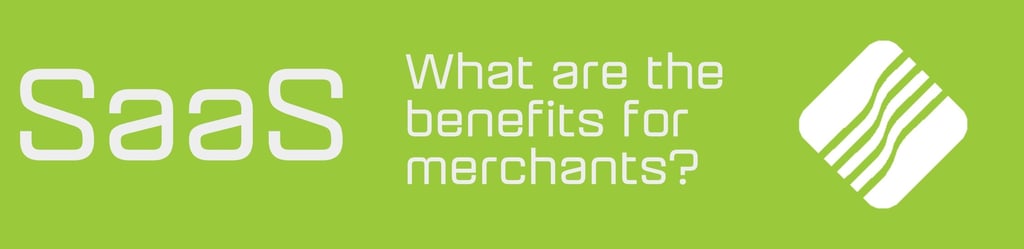 SaaS - What are benefits for merchants? SaaS - What are benefits for merchants?